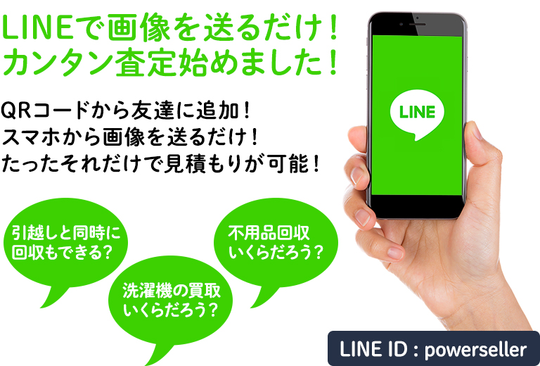 LINEで画像を送るだけ! カンタン査定始めました! QRコードから友達に追加! スマホから画像を送るだけ! たったそれだけで見積もりが可能! 引越しと同時に 回収もできる? 洗濯機の買取 いくらだろう? 不用品回収 いくらだろう? LINE ID : powerseller